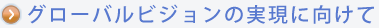 グローバルビジョンの実現に向けて